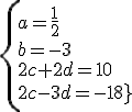 \{a=\frac{1}{2}\\b=-3\\2c+2d=10\\2c-3d=-18}